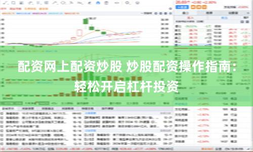 配资网上配资炒股 炒股配资操作指南：轻松开启杠杆投资
