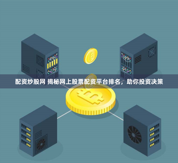 配资炒股网 揭秘网上股票配资平台排名，助你投资决策