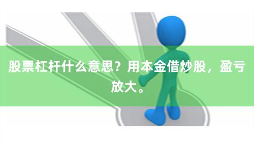 股票杠杆什么意思？用本金借炒股，盈亏放大。
